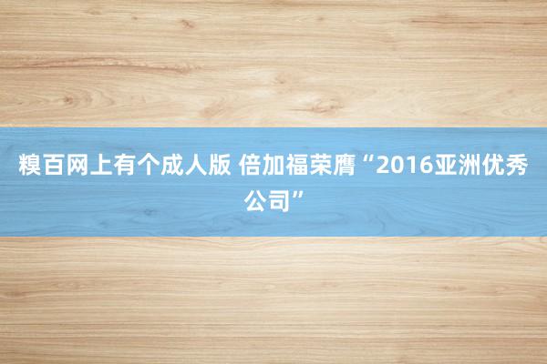 糗百网上有个成人版 倍加福荣膺“2016亚洲优秀公司”